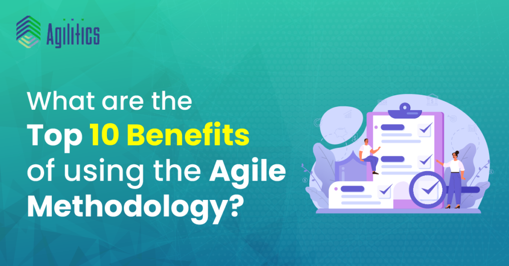 Top 10 Benefits Of Using The Agile Methodology 6994