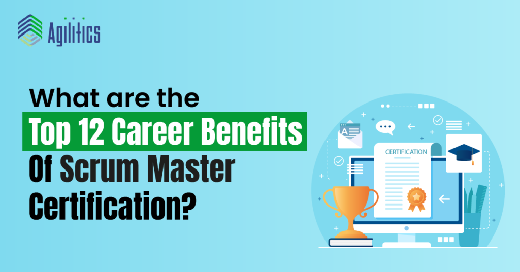 Top 12 Career Benefits Of Scrum Master Certification | Agilitcs Singapore